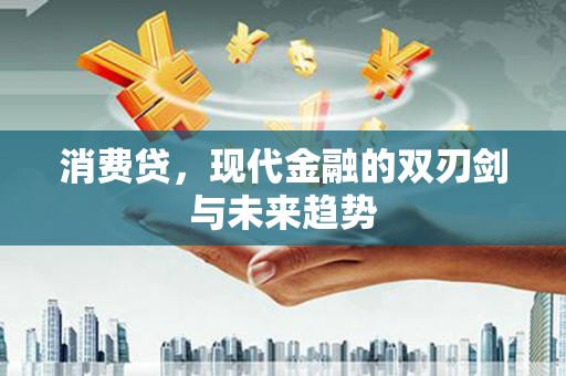 张家港消费贷，现代金融的双刃剑与未来趋势