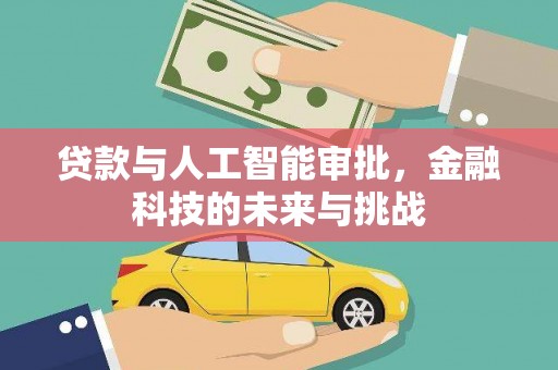 张家港贷款与人工智能审批，金融科技的未来与挑战