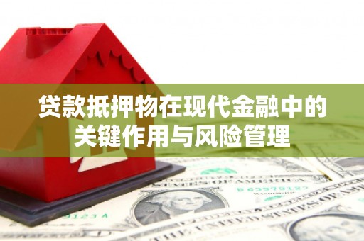 张家港贷款抵押物在现代金融中的关键作用与风险管理