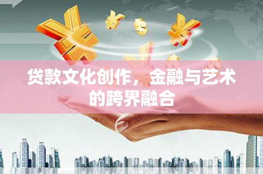 张家港贷款文化创作，金融与艺术的跨界融合