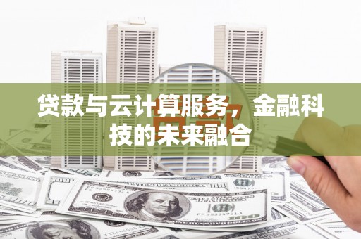 张家港贷款与云计算服务，金融科技的未来融合