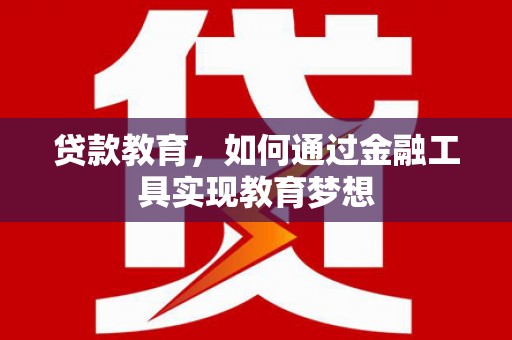 张家港贷款教育，如何通过金融工具实现教育梦想