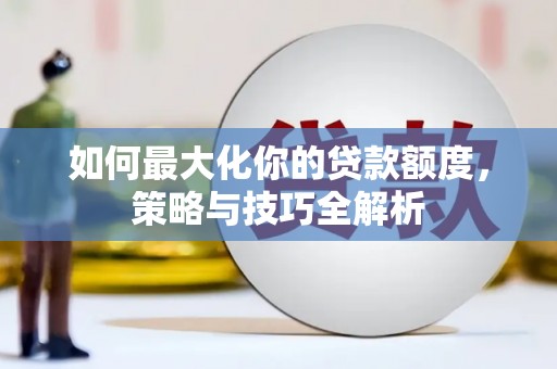 张家港如何最大化你的贷款额度，策略与技巧全解析