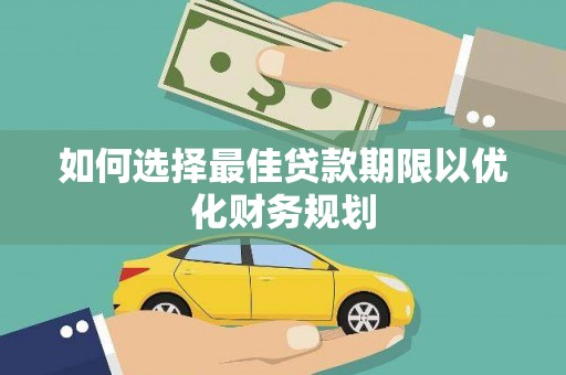 张家港如何选择最佳贷款期限以优化财务规划