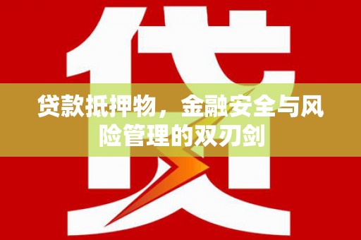 张家港贷款抵押物，金融安全与风险管理的双刃剑