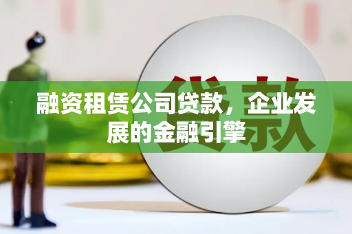 张家港融资租赁公司贷款，企业发展的金融引擎