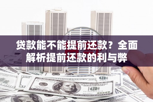 张家港贷款能不能提前还款？全面解析提前还款的利与弊