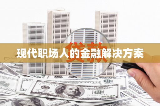 张家港现代职场人的金融解决方案