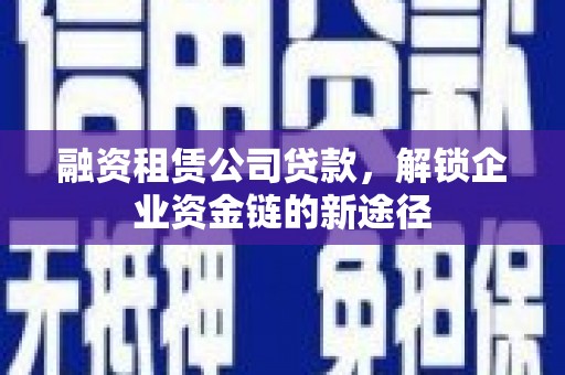 张家港融资租赁公司贷款，解锁企业资金链的新途径